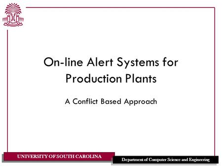 UNIVERSITY OF SOUTH CAROLINA Department of Computer Science and Engineering On-line Alert Systems for Production Plants A Conflict Based Approach.