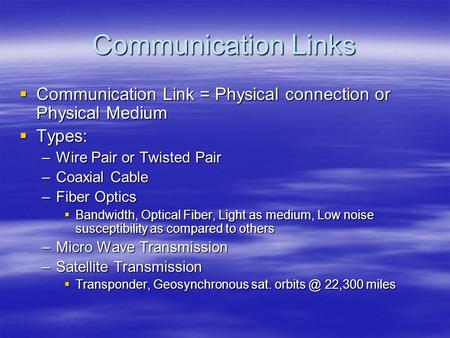 Communication Links Communication Link = Physical connection or Physical Medium Types: Wire Pair or Twisted Pair Coaxial Cable Fiber Optics Bandwidth,