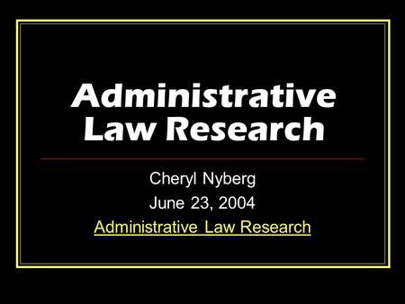Administrative Law Research Cheryl Nyberg June 23, 2004 Administrative Law Research.