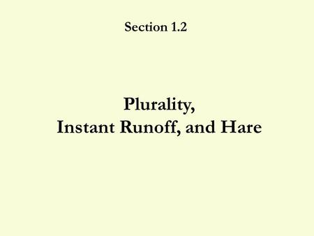 Plurality, Instant Runoff, and Hare Section 1.2 1.2 Plurality, IRV, and Hare 2 Who should win? 10951 ABCD DCBC CDDA BAAB 1.A 2.B 3.C 4.D.