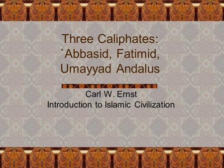 Three Caliphates: `Abbasid, Fatimid, Umayyad Andalus