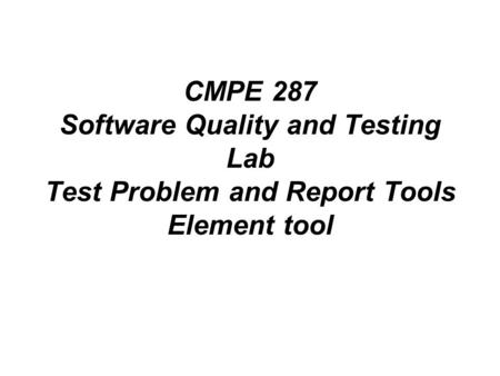 CMPE 287 Software Quality and Testing Lab Test Problem and Report Tools Element tool.