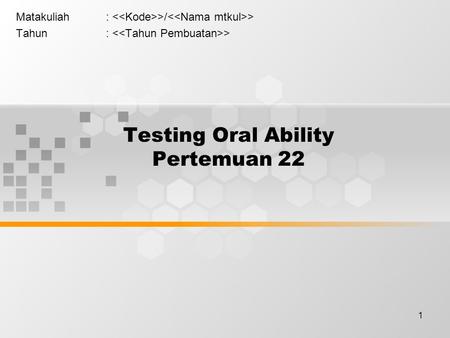 1 Testing Oral Ability Pertemuan 22 Matakuliah: >/ > Tahun: >