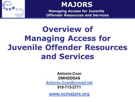 Overview of Managing Access for Juvenile Offender Resources and Services Antonio Coor DMHDDSAS 919-715-2771