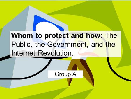 Whom to protect and how: The Public, the Government, and the Internet Revolution. Group A.