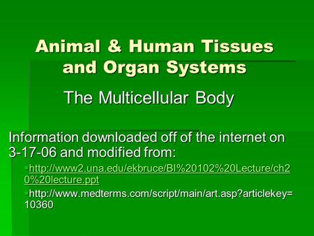 Animal & Human Tissues and Organ Systems Information downloaded off of the internet on 3-17-06 and modified from: 