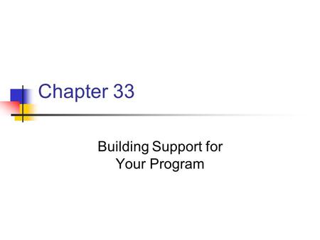 Chapter 33 Building Support for Your Program. Chapter 33 Key Points Support from a variety of sources is required to develop a program Support for physical.