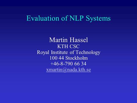 Evaluation of NLP Systems Martin Hassel KTH CSC Royal Institute of Technology 100 44 Stockholm +46-8-790 66 34