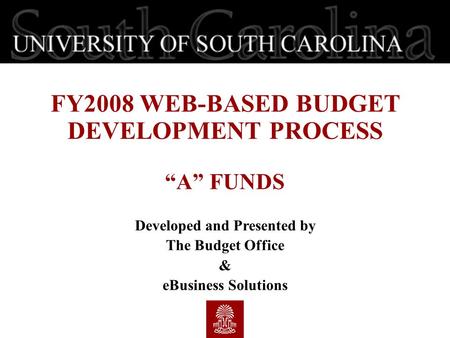 FY2008 WEB-BASED BUDGET DEVELOPMENT PROCESS “A” FUNDS Developed and Presented by The Budget Office & eBusiness Solutions.