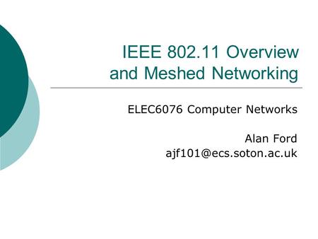 IEEE 802.11 Overview and Meshed Networking ELEC6076 Computer Networks Alan Ford