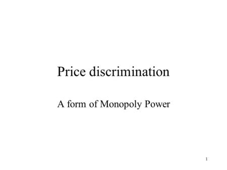 1 Price discrimination A form of Monopoly Power. 2 Our story of monopoly is incomplete. We have seen the case where the monopolist charges all customers.