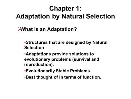 Chapter 1: Adaptation by Natural Selection  What is an Adaptation? Structures that are designed by Natural Selection Adaptations provide solutions to.