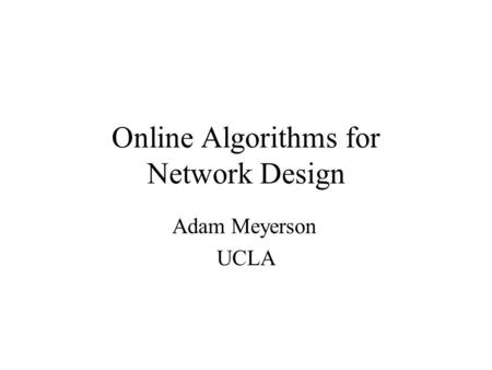 Online Algorithms for Network Design Adam Meyerson UCLA.