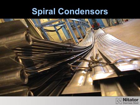 Spiral Condensors. Working Principle The Spiral Condensor consists of two sheets stainless steel strips which have been wounded from the centre.