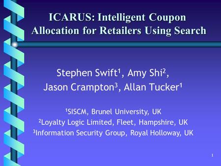 1 ICARUS: Intelligent Coupon Allocation for Retailers Using Search Stephen Swift 1, Amy Shi 2, Jason Crampton 3, Allan Tucker 1 1 SISCM, Brunel University,