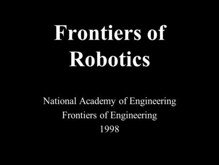 Frontiers of Robotics National Academy of Engineering Frontiers of Engineering 1998.