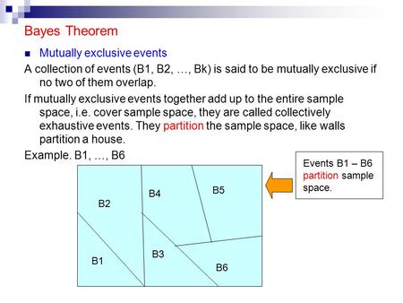 Bayes Theorem Mutually exclusive events A collection of events (B1, B2, …, Bk) is said to be mutually exclusive if no two of them overlap. If mutually.