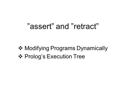 ”assert” and ”retract”  Modifying Programs Dynamically  Prolog’s Execution Tree.