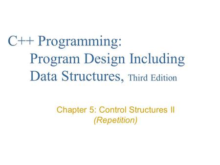 Chapter 5: Control Structures II (Repetition)