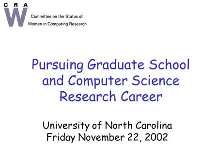 Pursuing Graduate School and Computer Science Research Career University of North Carolina Friday November 22, 2002.