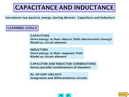CAPACITANCE AND INDUCTANCE Introduces two passive, energy storing devices: Capacitors and Inductors LEARNING GOALS CAPACITORS Store energy in their electric.