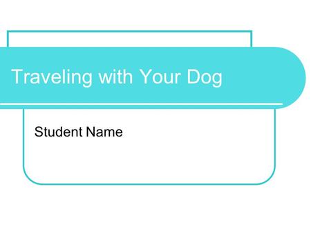 Traveling with Your Dog Student Name. How Do Dogs Travel? Mode of TravelPercent Auto76% RV10% Airline6% Other8%