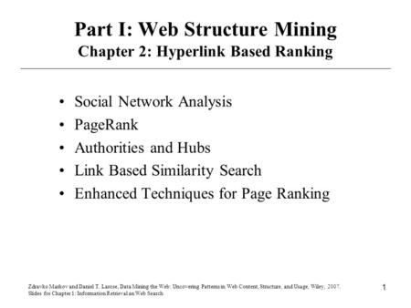 Zdravko Markov and Daniel T. Larose, Data Mining the Web: Uncovering Patterns in Web Content, Structure, and Usage, Wiley, 2007. Slides for Chapter 1: