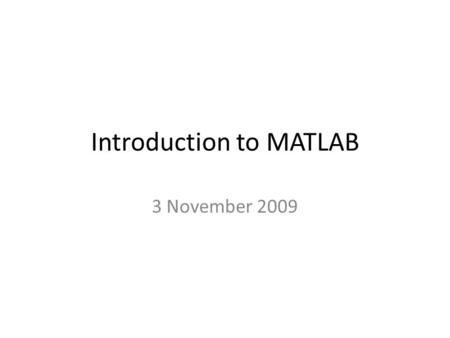 Introduction to MATLAB 3 November 2009. Instructor: Andy Newman Office Hours: Stop by room 306 (main building) whenever
