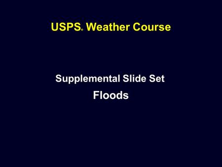 USPS ® Weather Course Supplemental Slide Set Floods.