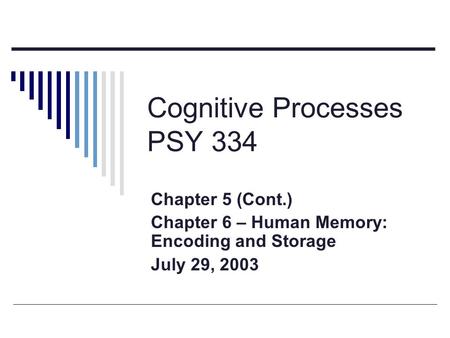 Cognitive Processes PSY 334 Chapter 5 (Cont.) Chapter 6 – Human Memory: Encoding and Storage July 29, 2003.