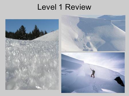 Level 1 Review. Level I Review Avalanche Types and Characteristics 1) What are the main characteristics of a slab avalanche? a) Large b) Well defined.