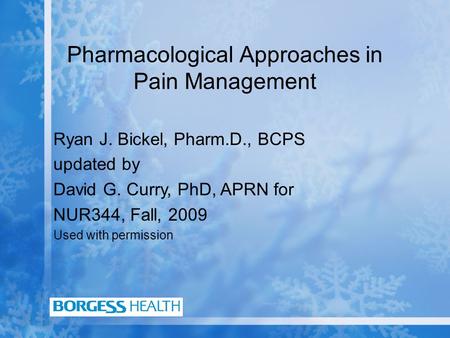 Pharmacological Approaches in Pain Management Ryan J. Bickel, Pharm.D., BCPS updated by David G. Curry, PhD, APRN for NUR344, Fall, 2009 Used with permission.