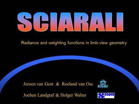 Radiance and weighting functions in limb-view geometry Jeroen van Gent & Roeland van Oss Jochen Landgraf & Holger Walter.