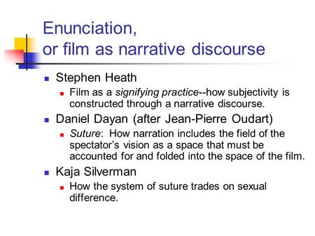 Enunciation, or film as narrative discourse Stephen Heath Film as a signifying practice--how subjectivity is constructed through a narrative discourse.