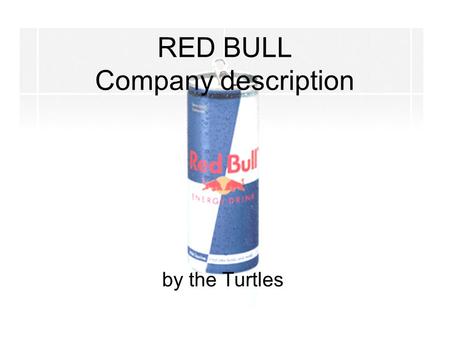 RED BULL Company description by the Turtles. Basic Information World‘s biggest energy drink producer Found in 1984 by Dietrich Mateschitz Headquarters: