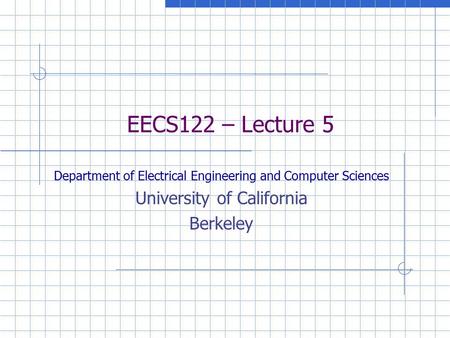 EECS122 – Lecture 5 Department of Electrical Engineering and Computer Sciences University of California Berkeley.