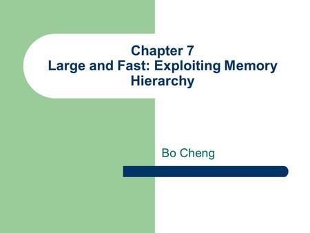 Chapter 7 Large and Fast: Exploiting Memory Hierarchy Bo Cheng.