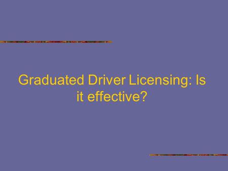 Graduated Driver Licensing: Is it effective?. What Is Graduated Licensing?  Graduated Licensing is “a system designed to phase in young beginning [drivers]