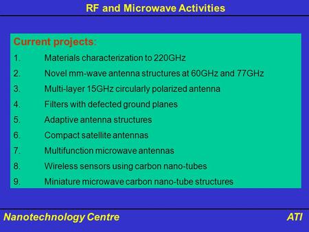RF and Microwave Activities Nanotechnology Centre ATI Current projects: 1.Materials characterization to 220GHz 2.Novel mm-wave antenna structures at 60GHz.