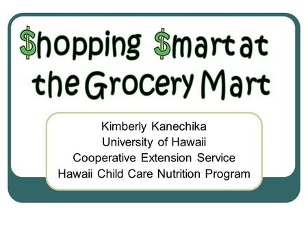 Kimberly Kanechika University of Hawaii Cooperative Extension Service Hawaii Child Care Nutrition Program.