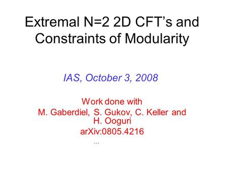 Extremal N=2 2D CFT’s and Constraints of Modularity Work done with M. Gaberdiel, S. Gukov, C. Keller and H. Ooguri arXiv:0805.4216 TexPoint fonts used.