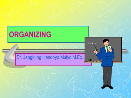 ORGANIZING Dr. Jangkung Handoyo Mulyo,M.Ec. Defining organization and structure Organizing: process of creating an organization’s structure process of.