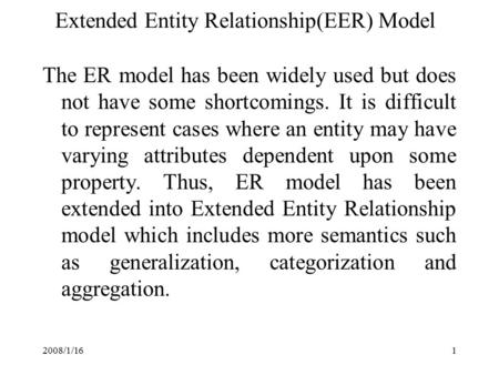 2008/1/161 Extended Entity Relationship(EER) Model The ER model has been widely used but does not have some shortcomings. It is difficult to represent.