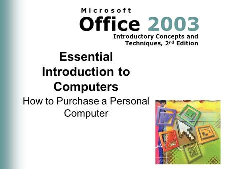 Office 2003 Introductory Concepts and Techniques, 2 nd Edition M i c r o s o f t Essential Introduction to Computers How to Purchase a Personal Computer.