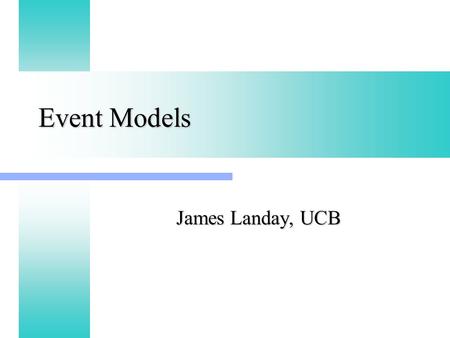 Event Models James Landay, UCB Outline Event overview Event overview Windowing systems Windowing systems Window events Window events Event dispatching.