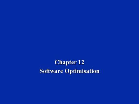 Chapter 12 Software Optimisation. Dr. Naim Dahnoun, Bristol University, (c) Texas Instruments 2002 Chapter 12, Slide 2 Software Optimisation Chapter This.