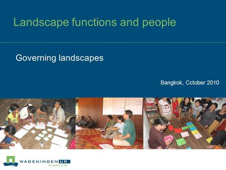 Landscape functions and people Bangkok, Cctober 2010 Governing landscapes.