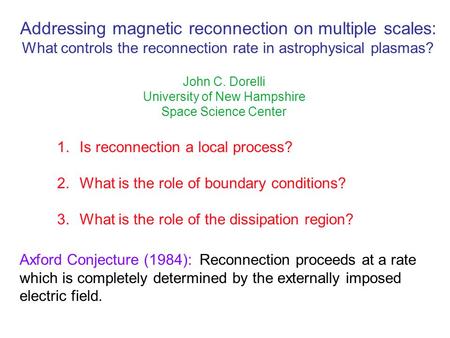 Addressing magnetic reconnection on multiple scales: What controls the reconnection rate in astrophysical plasmas? John C. Dorelli University of New Hampshire.