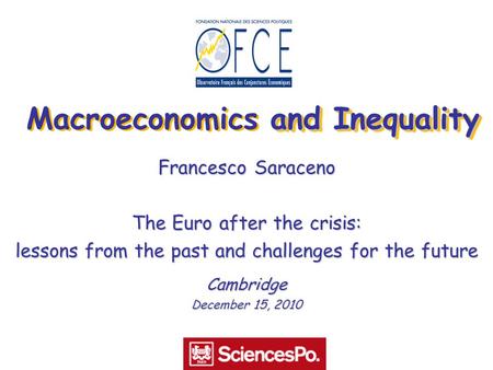 And Inequality Macroeconomics and Inequality Francesco Saraceno The Euro after the crisis: lessons from the past and challenges for the future Cambridge.