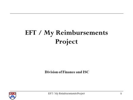 1EFT / My Reimbursements Project Division of Finance and ISC.